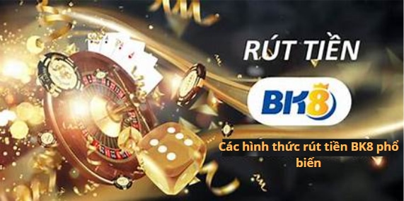 Các hình thức rút tiền BK8 phổ biến